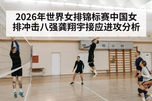 2026年世界女排锦标赛中国女排冲击八强龚翔宇接应进攻分析