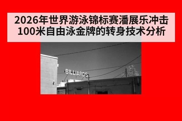 2026年世界游泳锦标赛潘展乐冲击100米自由泳金牌的转身技术分析